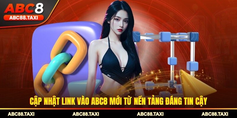 Cập nhật link vào ABC8 mới từ nền tảng đáng tin cậy