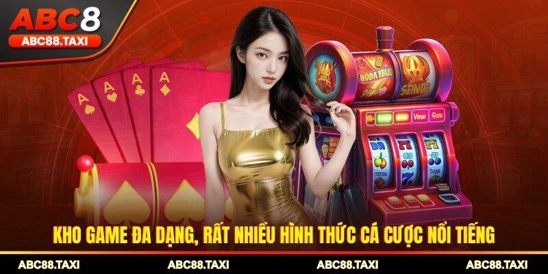 Kho game đa dạng, rất nhiều hình thức cá cược nổi tiếng