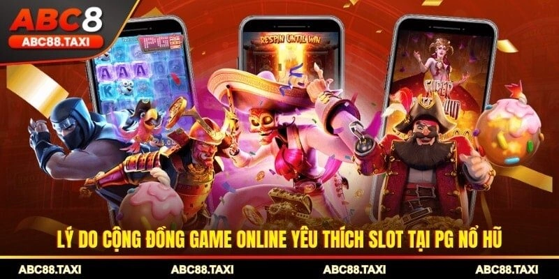 Lý do cộng đồng game online yêu thích slot tại PG nổ hũ