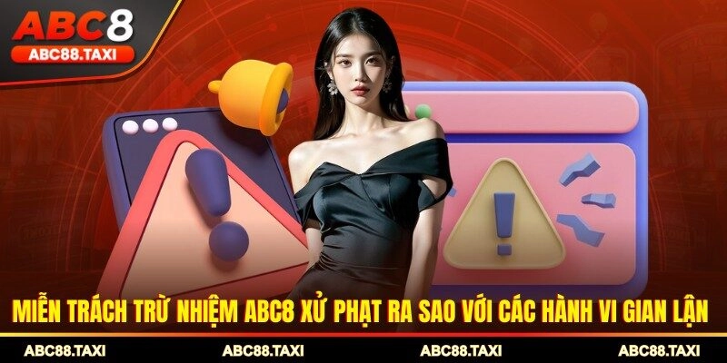 Miễn trách trừ nhiệm ABC8 xử phạt ra sao với các hành vi gian lận