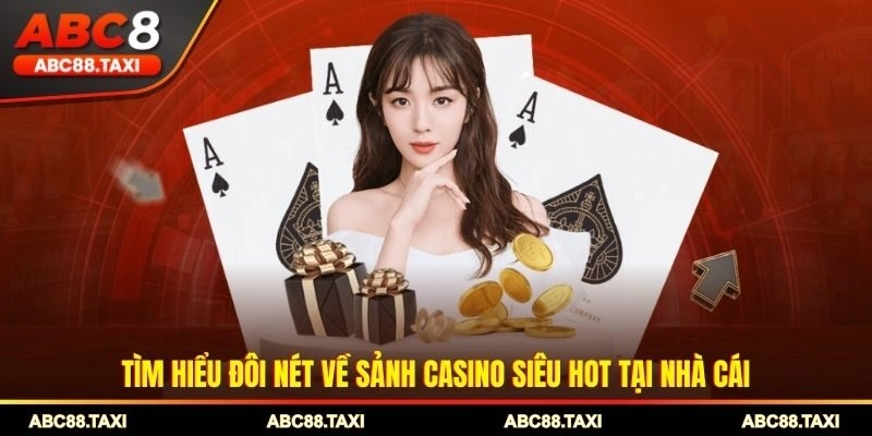 Tìm hiểu đôi nét về sảnh casino siêu hot tại nhà cái